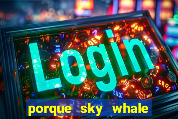 porque sky whale saiu da play store